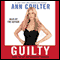 Guilty: Liberal 'Victims' and Their Assault on America (Unabridged) audio book by Ann Coulter