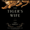 The Tiger's Wife: A Novel (Unabridged) audio book by Tea Obreht