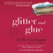 Glitter and Glue: A Memoir (Unabridged) audio book by Kelly Corrigan