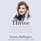 Thrive: The Third Metric to Redefining Success and Creating a Life of Well-Being, Wisdom, and Wonder (Unabridged) audio book by Arianna Huffington