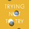 Trying Not to Try: The Art and Science of Spontaneity (Unabridged) audio book by Edward Slingerland