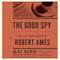The Good Spy: The Life and Death of Robert Ames (Unabridged) audio book by Kai Bird