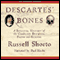 Descartes' Bones: A Skeletal History of the Conflict between Faith and Reason (Unabridged) audio book by Russell Shorto
