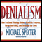 Denialism: How Irrational Thinking Hinders Scientific Progress, Harms the Planet, and Threatens Our Lives (Unabridged) audio book by Michael Specter