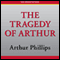 The Tragedy of Arthur (Unabridged) audio book by Arthur Phillips