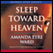 Sleep Toward Heaven (Unabridged) audio book by Amanda Eyre Ward