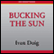 Bucking the Sun (Unabridged) audio book by Ivan Doig