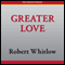 Greater Love (Unabridged) audio book by Robert Whitlow