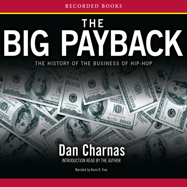 The Big Payback: The History of the Business of Hip-Hop (Unabridged) audio book by Dan Charnas