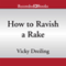 How to Ravish a Rake: How to Series, Book 3 (Unabridged) audio book by Vicky Dreiling