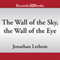 The Wall of the Sky, the Wall of the Eye (Unabridged) audio book by Jonathan Lethem