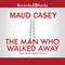 The Man Who Walked Away (Unabridged) audio book by Maud Casey