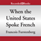 When the United States Spoke French: Five Refugees Who Shaped a Nation (Unabridged)