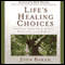 Life's Healing Choices: Freedom from Your Hurts, Hang-ups, and Habits audio book by John Baker
