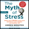 The Myth of Stress: Where Stress Really Comes From and How to Live a Happier and Healthier Life (Unabridged) audio book by Andrew Bernstein