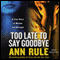 Too Late to Say Goodbye (Unabridged) audio book by Ann Rule