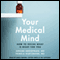 Your Medical Mind: How to Decide What Is Right for You (Unabridged) audio book by Jerome Groopman, Pamela Hartzband
