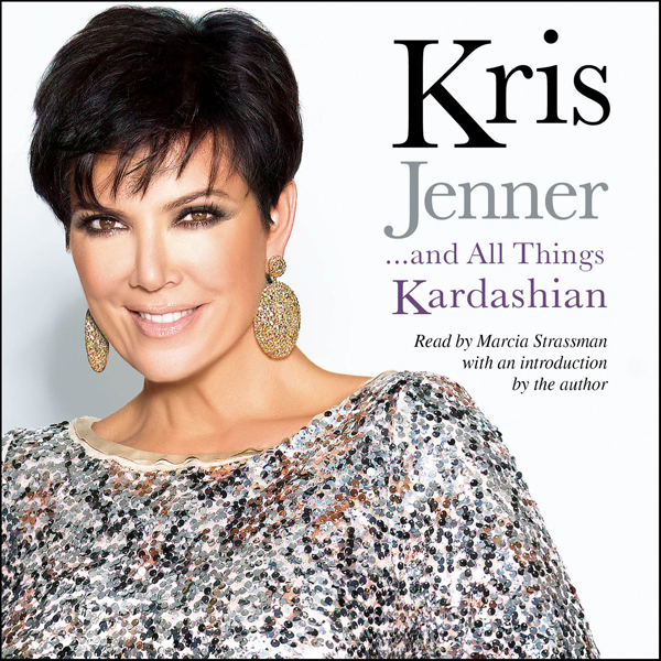 Kris Jenner...and All Things Kardashian (Unabridged) audio book by Kris Jenner