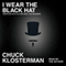 I Wear the Black Hat: Grappling with Villains (Real and Imagined) (Unabridged) audio book by Chuck Klosterman