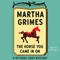The Horse You Came in On: Richard Jury, Book 12 (Unabridged) audio book by Martha Grimes