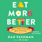 Eat More Better: How to Make Every Bite More Delicious (Unabridged) audio book by Dan Pashman
