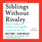 Siblings Without Rivalry: How to Help Your Children Live Together So You Can Live Too (Unabridged) audio book by Adele Faber, Elaine Mazlish
