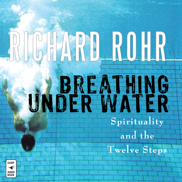 Breathing Under Water: Spirituality and the Twelve Steps (Unabridged) audio book by Richard Rohr