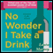 No Wonder I Take a Drink (Unabridged) audio book by Laura Marney