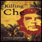Killing Che: A Novel (Unabridged) audio book by Chuck Pfarrer