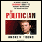 The Politician: An Insider's Account of John Edwards's Pursuit of the Presidency and the Scandal that Brought Him Down (Unabridged) audio book by Andrew Young