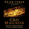 Cro-Magnon: How the Ice Age Gave Birth to the First Modern Humans (Unabridged) audio book by Brian Fagan