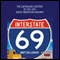 Interstate 69: The Unfinished History of the Last Great American Highway (Unabridged) audio book by Matt Dellinger