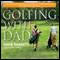 Golfing with Dad: The Game's Greatest Players Reflect on Their Fathers and the Game They Love (Unabridged) audio book by David Barrett