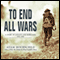 To End All Wars: A Story of Loyalty and Rebellion, 1914-1918 (Unabridged) audio book by Adam Hochschild