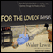 For the Love of Physics: From the End of the Rainbow to the Edge of Time - A Journey Through the Wonders of Physics (Unabridged) audio book by Walter Lewin, Warren Goldstein