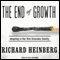 The End of Growth: Adapting to Our New Economic Reality (Unabridged) audio book by Richard Heinberg