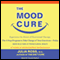 The Mood Cure: The 4-Step Program to Take Charge of Your Emotions - Today (Unabridged) audio book by Julia Ross