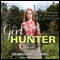 Girl Hunter: Revolutionizing the Way We Eat, One Hunt at a Time (Unabridged) audio book by Georgia Pellegrini
