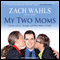 My Two Moms: Lessons of Love, Strength, and What Makes a Family (Unabridged) audio book by Zach Wahls, Bruce Littlefield