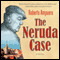 The Neruda Case: A Novel (Unabridged) audio book by Roberto Ampuero