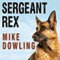 Sergeant Rex: The Unbreakable Bond Between a Marine and His Military Working Dog (Unabridged) audio book by Mike Dowling