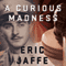 A Curious Madness: An American Combat Psychiatrist, a Japanese War Crimes Suspect, and an Unsolved Mystery from World War II (Unabridged) audio book by Eric Jaffe