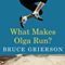 What Makes Olga Run?: The Mystery of the 90-Something Track Star and What She Can Teach Us about Living Longer, Happier Lives (Unabridged) audio book by Bruce Grierson