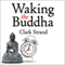 Waking the Buddha: How the Most Dynamic and Empowering Buddhist Movement in History Is Changing Our Concept of Religion (Unabridged) audio book by Clark Strand