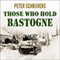Those Who Hold Bastogne: The True Story of the Soldiers and Civilians Who Fought in the Biggest Battle of the Bulge (Unabridged) audio book by Peter Schrijvers