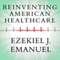 Reinventing American Health Care: How the Affordable Care Act Will Improve Our Terribly Complex, Blatantly Unjust, Outrageously Expensive, Grossly Inefficient, Error Prone System (Unabridged) audio book by Ezekiel J. Emanuel