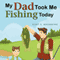 My Dad Took Me Fishing Today (Unabridged) audio book by Kurt S. Browning