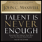 Talent Is Never Enough: Discover the Choices That Will Take You Beyond Your Talent audio book by John Maxwell