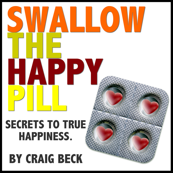 Swallow The Happy Pill: Secrets To True Happiness (Unabridged) audio book by Craig Beck