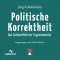 Politische Korrektheit. Das Schlachtfeld der Tugendwchter